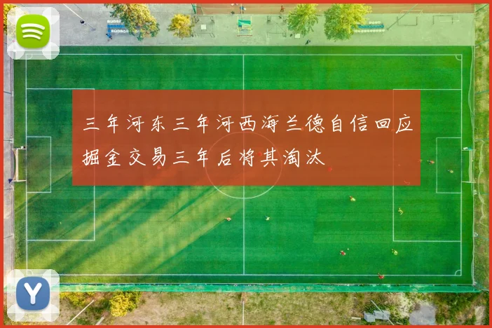 三年河东三年河西海兰德自信回应掘金交易三年后将其淘汰